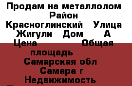 Продам на металлолом › Район ­ Красноглинский › Улица ­ Жигули › Дом ­ 38 А › Цена ­ 100 000 › Общая площадь ­ 55 - Самарская обл., Самара г. Недвижимость » Помещения продажа   . Самарская обл.